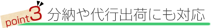 point3.分納や代行出荷にも対応