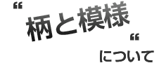 “柄と模様”について