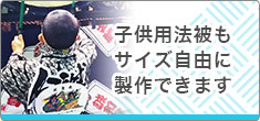 子供用法被もサイズ自由に製作できます