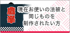 現在お使いの法被と同じものを制作されたい方