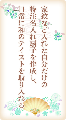 家紋など入れた自分だけの特注名入れ扇子を作成し、日常に和のテイストを取り入れる