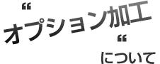 オプション加工について